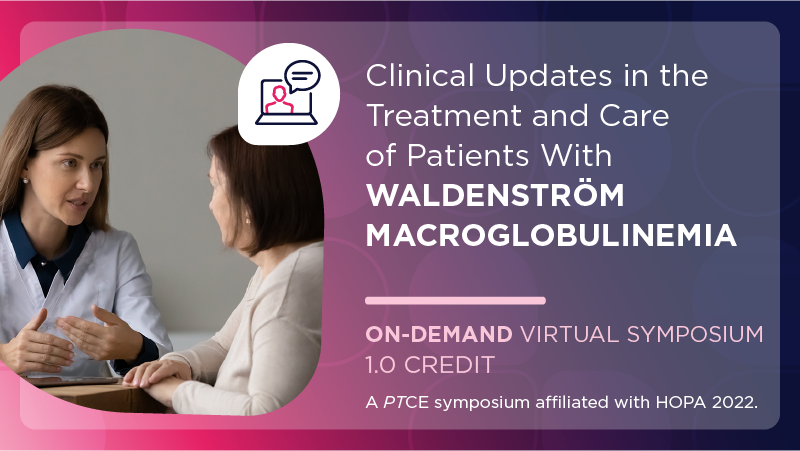 Clinical Updates in the Treatment and Care of Patients With Waldenström Macroglobulinemia