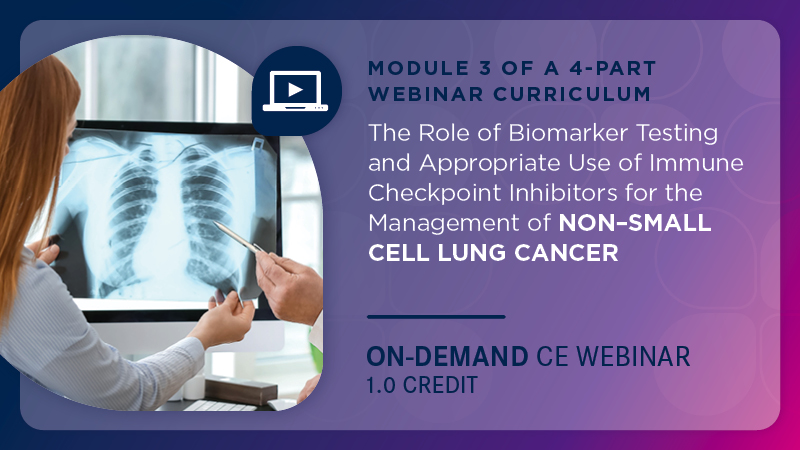 The Role of Biomarker Testing and Appropriate Use of Immune Checkpoint Inhibitors for the Management of Non-Small Cell Lung Cancer