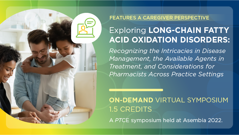 Exploring Long-Chain Fatty Acid Oxidation Disorders: Recognizing the Intricacies in Disease Management, the Available Agents in Treatment, and Considerations for Pharmacists Across Practice Settings