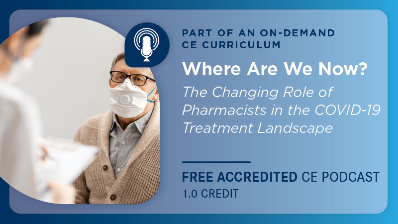 Where Are We Now? The Changing Role of Pharmacists in the COVID-19 Treatment Landscape