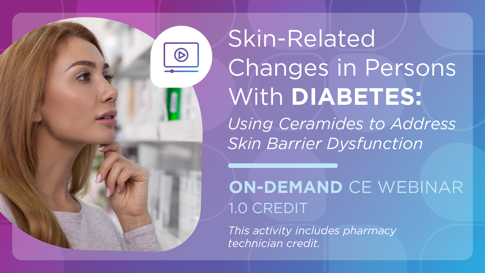 Skin-Related Changes in Persons With Diabetes: Using Ceramides to Address Skin Barrier Dysfunction (Pharmacy Technician Credit)