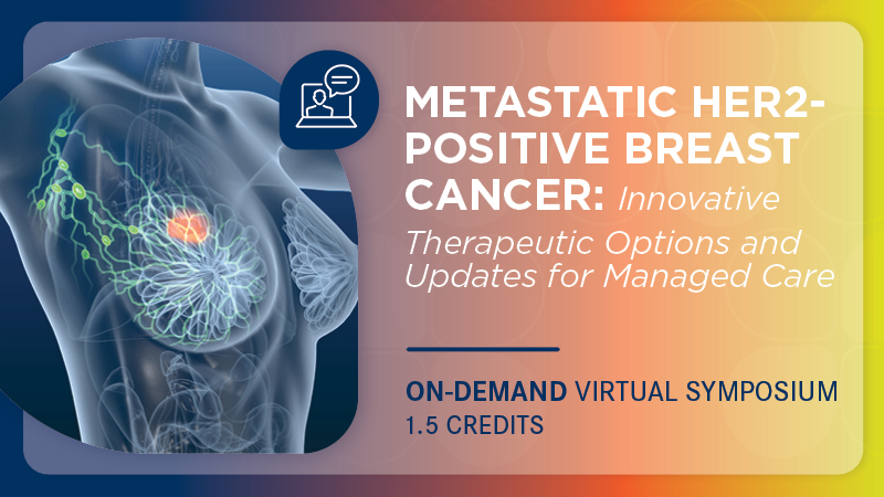 Metastatic HER2-Positive Breast Cancer: Innovative Therapeutic Options and Updates for Managed Care
