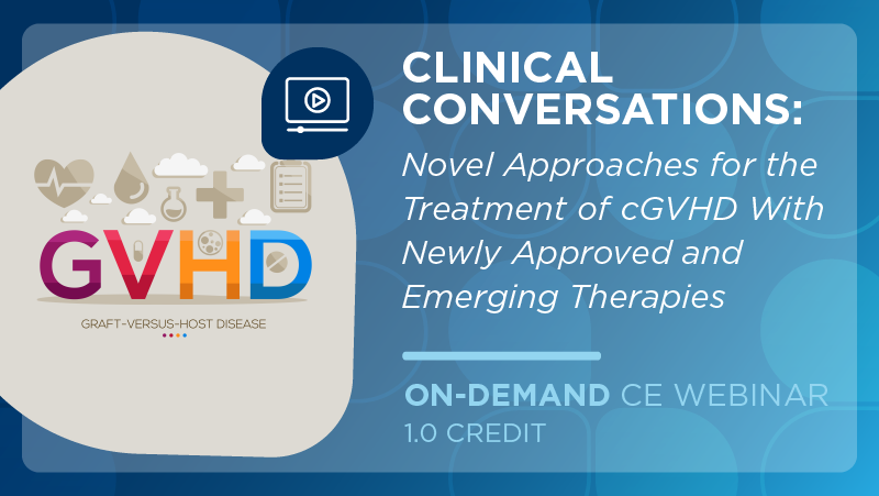 Clinical Conversations: Novel Approaches for the Treatment of cGVHD With Newly Approved and Emerging Therapies
