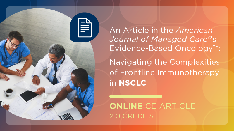 An Article in the American Journal of Managed Care’s Evidence-Based Oncology: Navigating the Complexities of Frontline Immunotherapy in NSCLC