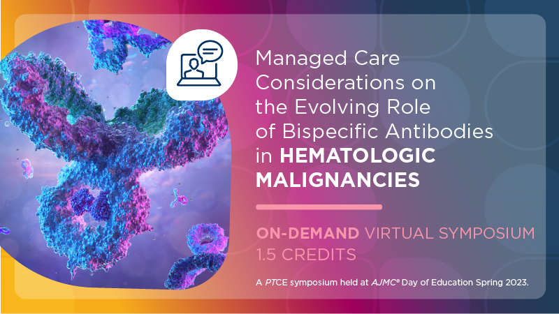 Managed Care Considerations on the Evolving Role of Bispecific Antibodies in Hematologic Malignancies