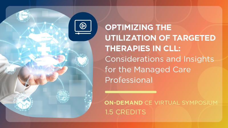 Optimizing the Utilization of Targeted Therapies in CLL: Considerations and Insights for the Managed Care Professional