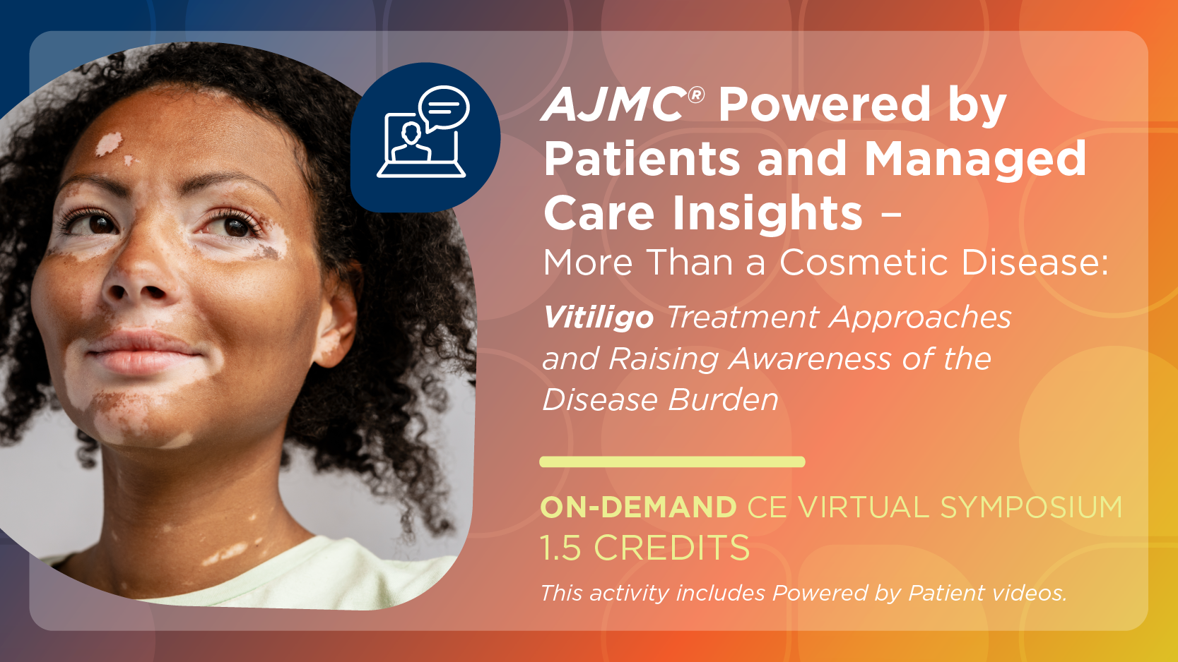AJMC® Powered by Patients and Managed Care Insights – More Than a Cosmetic Disease: Vitiligo Treatment Approaches and Raising Awareness of the Disease Burden