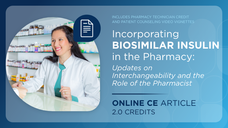 Incorporating Biosimilar Insulin in the Pharmacy: Updates on Interchangeability and the Role of the Pharmacist (Pharmacist Credit)