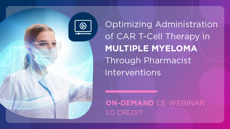 Optimizing Administration of CAR T-Cell Therapy in Multiple Myeloma Through Pharmacist Interventions