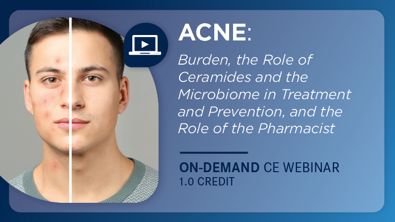 Acne: Burden, the Role of Ceramides and the Microbiome in Treatment and Prevention, and the Role of the Pharmacist