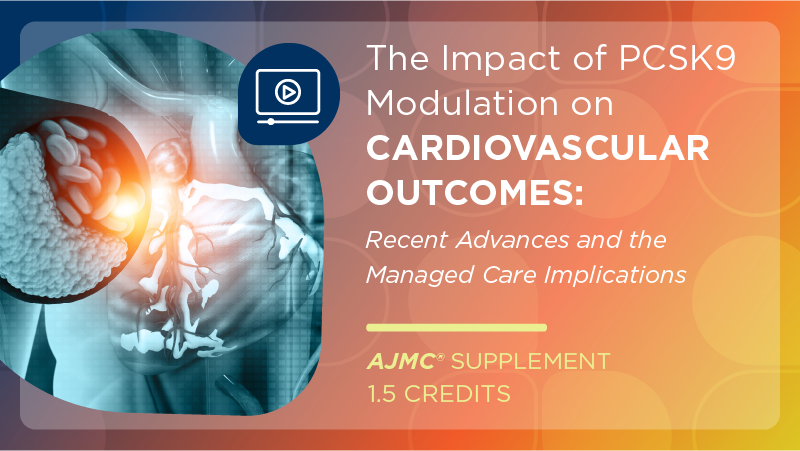 The Impact of PCSK9 Modulation on Cardiovascular Outcomes: Recent Advances and the Managed Care Implications