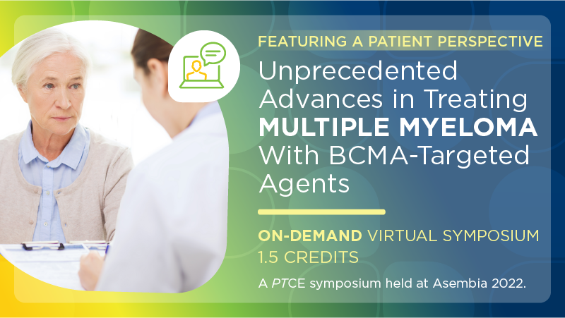 Unprecedented Advances in Treating Multiple Myeloma With BCMA-Targeted Agents, Featuring a Patient Perspective