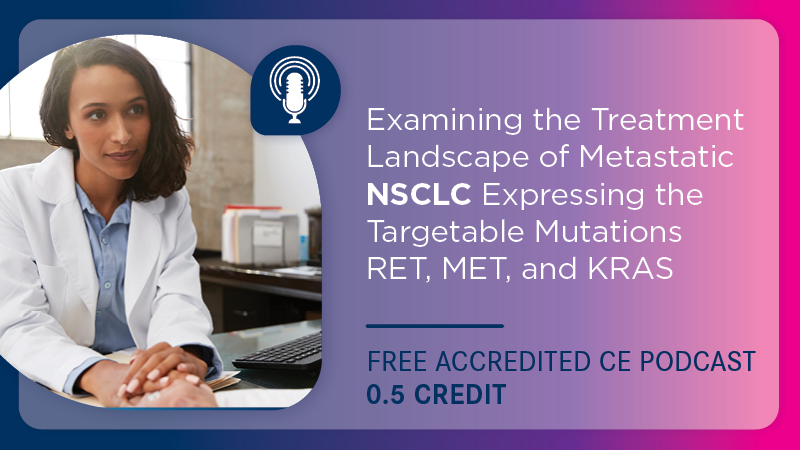 Examining the Treatment Landscape of Metastatic NSCLC Expressing the Targetable Mutations RET, MET, and KRAS