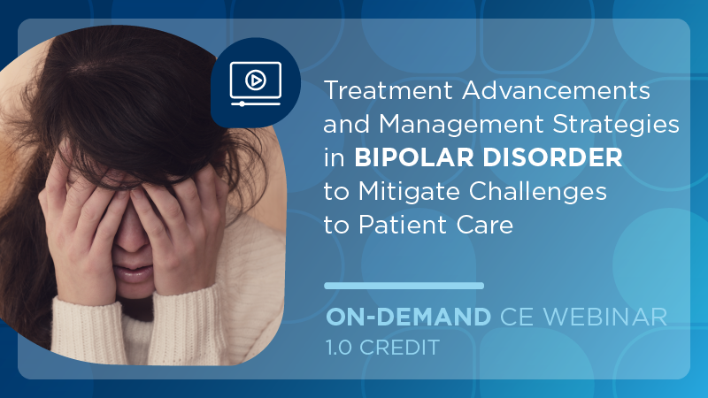 Treatment Advancements and Management Strategies in Bipolar Disorder to Mitigate Challenges to Patient Care
