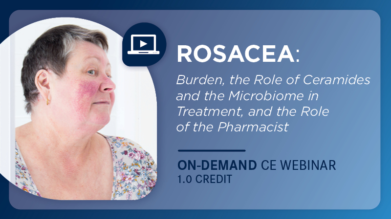 Rosacea: Burden, the Role of Ceramides and the Microbiome in Treatment, and the Role of the Pharmacist (Walmart)