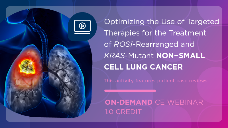 Optimizing the Use of Targeted Therapies for the Treatment of ROS1-Rearranged and KRAS-Mutant Non−Small Cell Lung Cancer