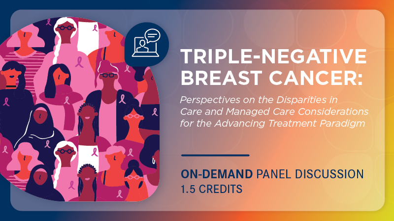Triple-Negative Breast Cancer: Perspectives on the Disparities in Care and Managed Care Considerations for the Advancing Treatment Paradigm
