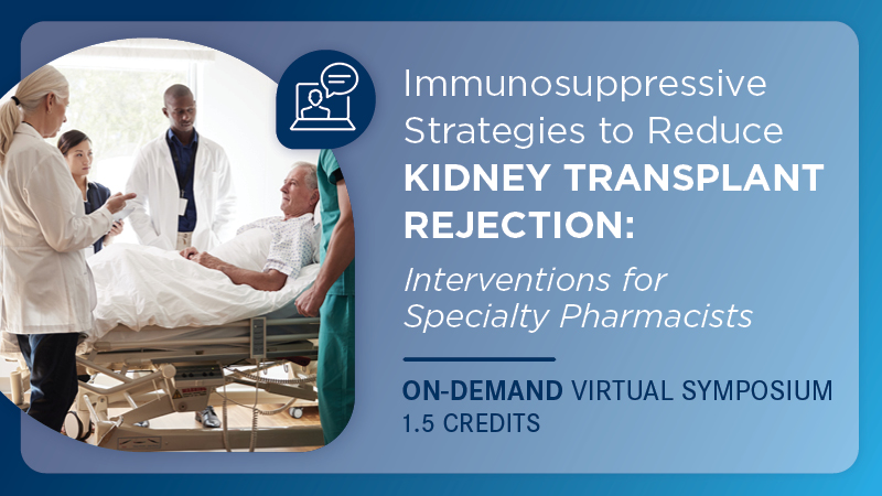 Immunosuppressive Strategies to Reduce Kidney Transplant Rejection: Interventions for Specialty Pharmacists