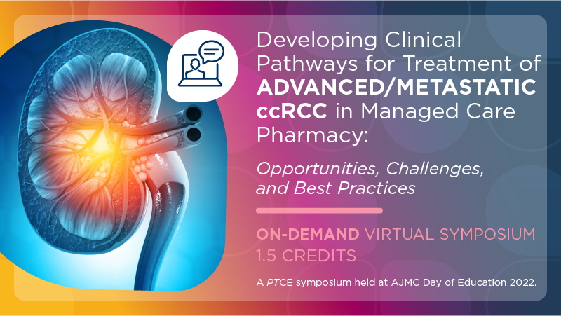 Developing Clinical Pathways for Treatment of Advanced/Metastatic ccRCC in Managed Care Pharmacy: Opportunities, Challenges, and Best Practices