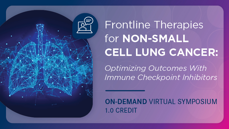 Frontline Therapies for Non-Small Cell Lung Cancer: Optimizing Outcomes With Immune Checkpoint Inhibitors