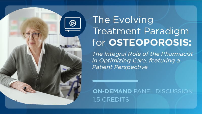 The Evolving Treatment Paradigm for Osteoporosis: The Integral Role of the Pharmacist in Optimizing Care, featuring a Patient Perspective