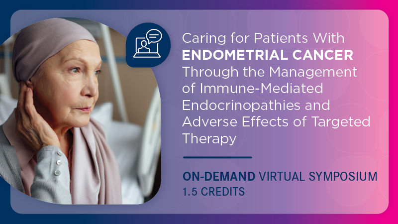 Caring for Patients With Endometrial Cancer Through the Management of Immune-Mediated Endocrinopathies and Adverse Effects of Targeted Therapy