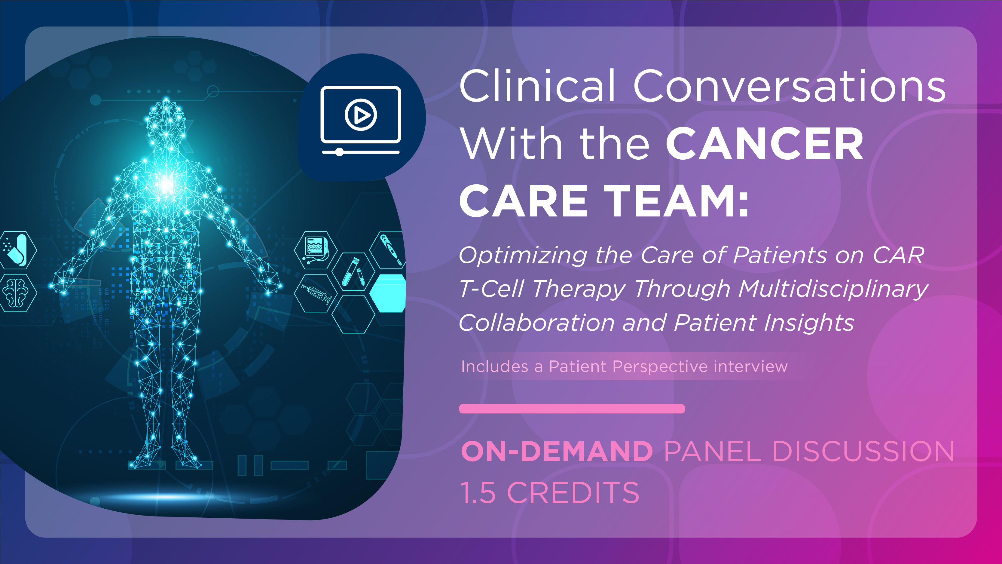Clinical Conversations with the Cancer Care Team: Optimizing the Care of Patients on CAR T-Cell Therapy Through Multidisciplinary Collaboration and Patient Insights