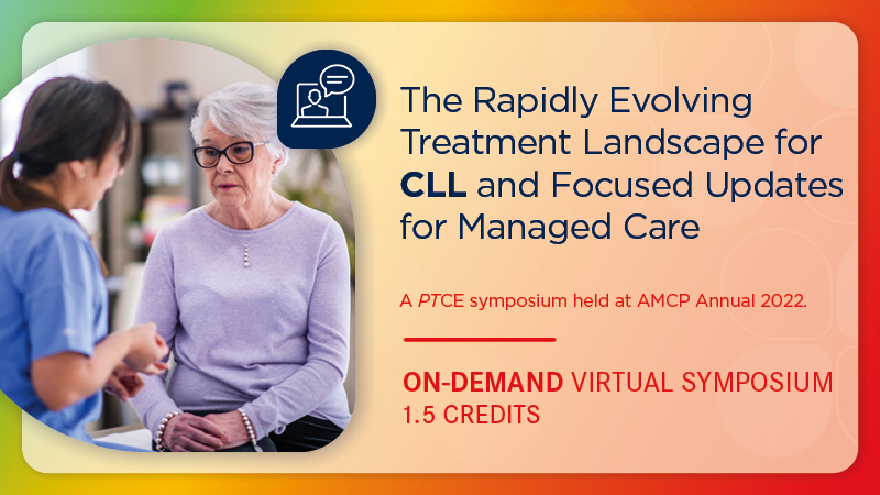 The Rapidly Evolving Treatment Landscape for CLL and Focused Updates for Managed Care