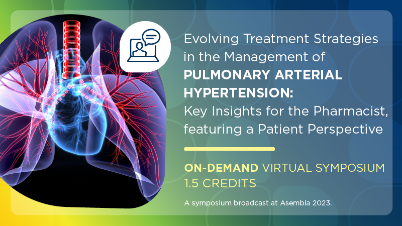 Evolving Treatment Strategies in the Management of Pulmonary Arterial Hypertension: Key Insights for the Pharmacist, featuring a Patient Perspective