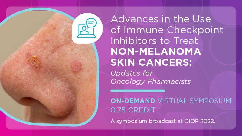 Advances in the Use of Immune Checkpoint Inhibitors to Treat Non-Melanoma Skin Cancers: Updates for Oncology Pharmacists