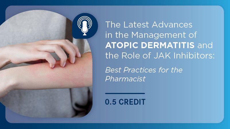 The Latest Advances in the Management of Atopic Dermatitis and the Role of JAK Inhibitors: Best Practices for the Pharmacist