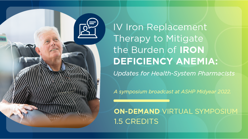 IV Iron Replacement Therapy to Mitigate the Burden of Iron Deficiency Anemia: Updates for Health-System Pharmacists