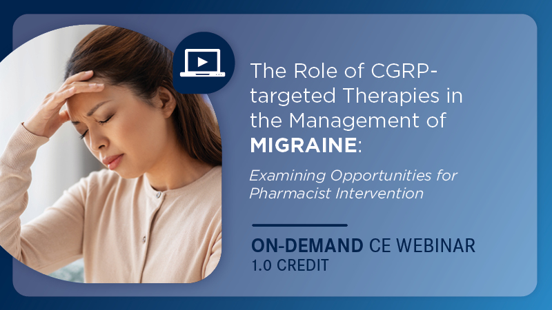The Role of CGRP-targeted Therapies in the Management of Migraine: Examining Opportunities for Pharmacist Intervention