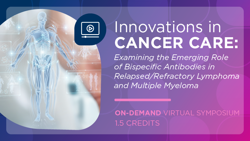 Innovations in Cancer Care: Examining the Emerging Role of Bispecific Antibodies in Relapsed/Refractory Lymphoma and Multiple Myeloma