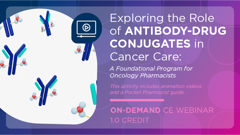 Exploring the Role of Antibody-Drug Conjugates in Cancer Care: A Foundational Program for Oncology Pharmacists