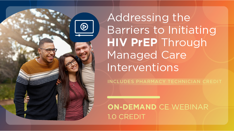 Addressing the Barriers to Initiating HIV PrEP Through Managed Care Interventions (Pharmacist Credit)