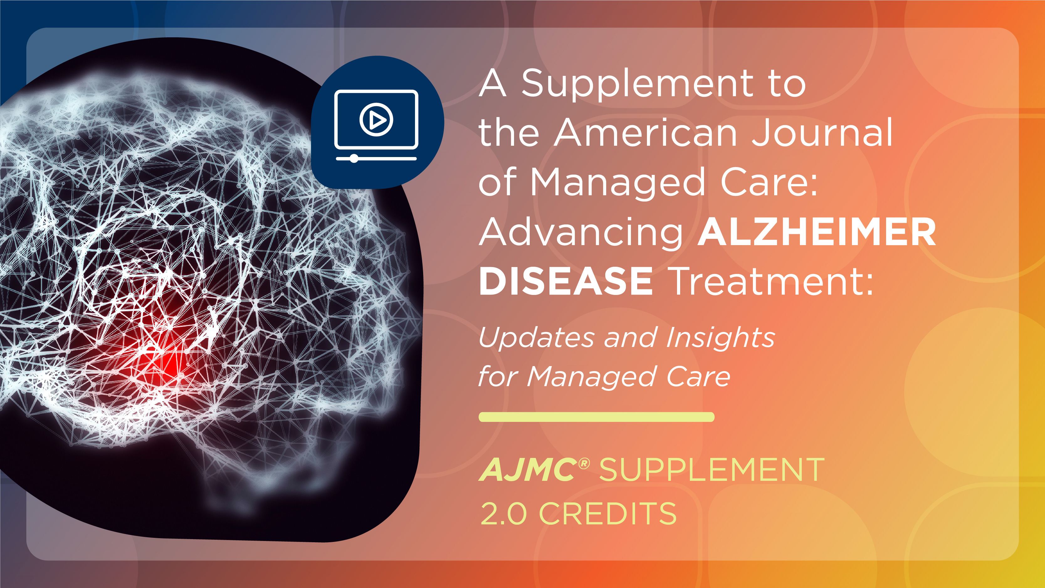 A Supplement to the American Journal of Managed Care: Advancing Alzheimer Disease Treatment: Updates and Insights for Managed Care