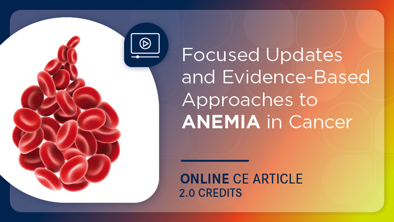 Focused Updates and Evidence-Based Approaches to Anemia in Cancer