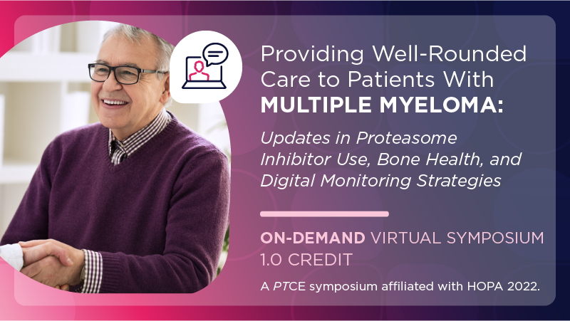 Providing Well-Rounded Care to Patients With Multiple Myeloma: Updates in Proteasome Inhibitor Use, Bone Health, and Digital Monitoring Strategies