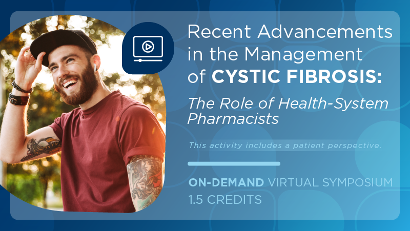 Recent Advancements in the Management of Cystic Fibrosis: The Role of Health-System Pharmacists