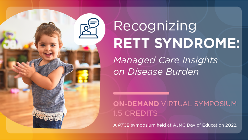 Recognizing Rett Syndrome: Managed Care Insights on Disease Burden