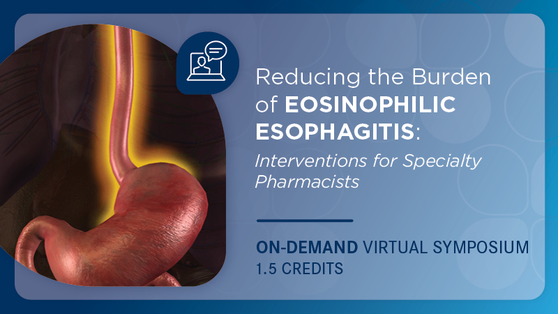 Reducing the Burden of Eosinophilic Esophagitis: Interventions for Specialty Pharmacists