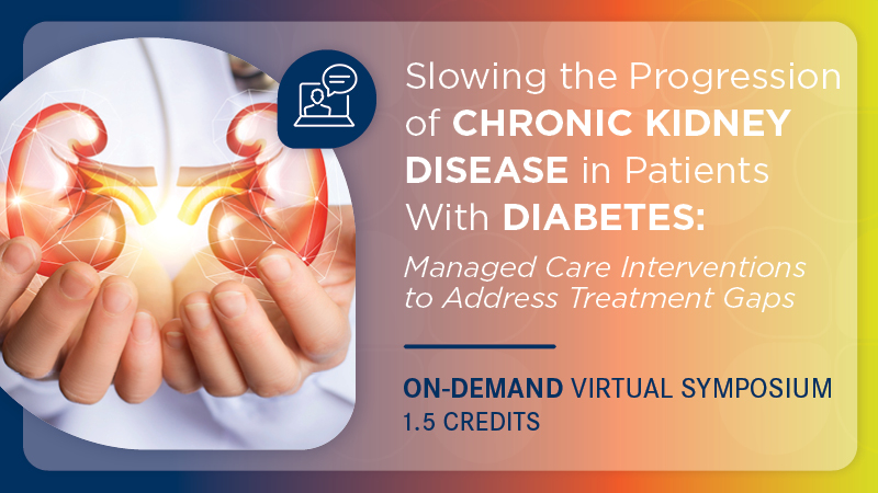 Slowing the Progression of Chronic Kidney Disease in Patients With Diabetes: Managed Care Interventions to Address Treatment Gaps