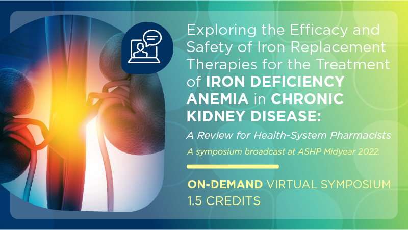 Exploring the Efficacy and Safety of Iron Replacement Therapies for the Treatment of Iron Deficiency Anemia in Chronic Kidney Disease: A Review for Health-System Pharmacists