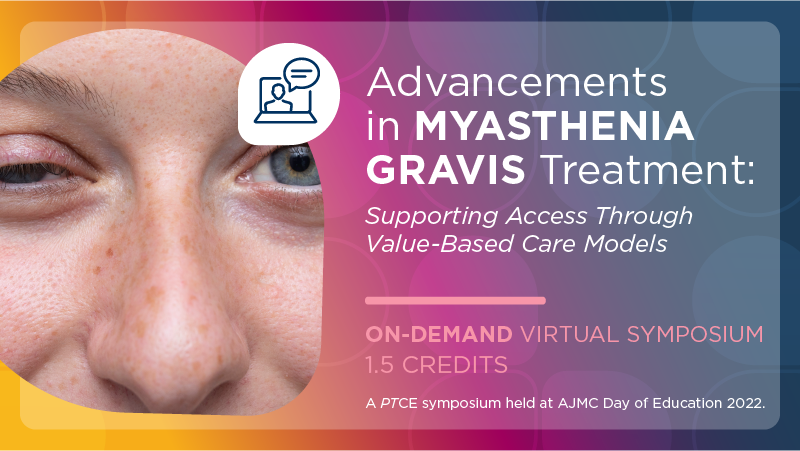 Advancements in Myasthenia Gravis Treatment: Supporting Access Through Value-Based Care Models